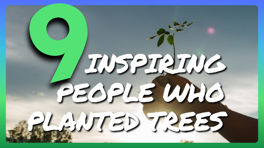 Inspiring People Who Planted trees