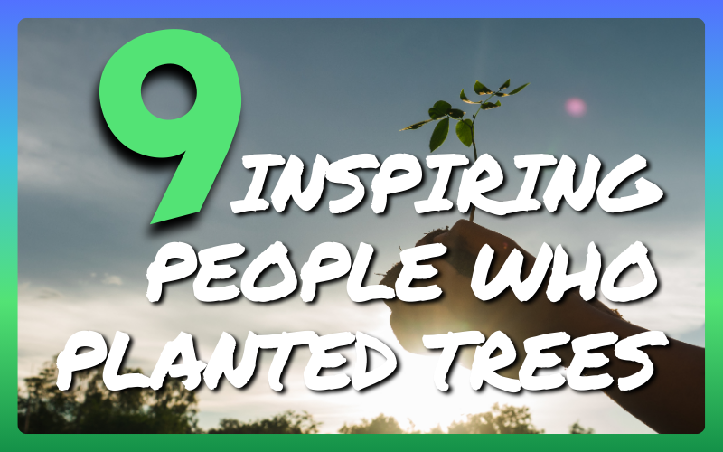 Inspiring People Who Planted trees